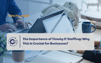 The Importance of Timely IT Staffing: Why This Is Crucial for Businesses?